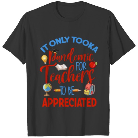 It Took A Pandemic For Teachers To Be Appreciated T-shirt