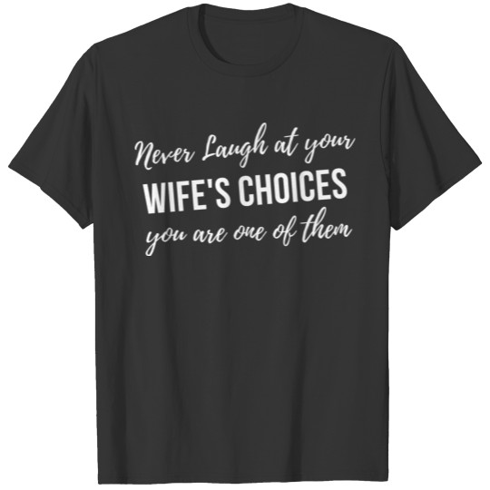 Never laugh at your Wife choices T-shirt