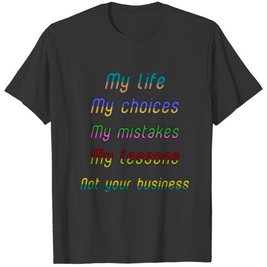 My life, my choices, my mistakes,my lessons T-shirt