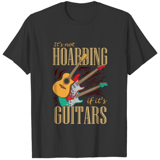 It’s Not Hoarding If It’s Guitars Funny Guitarist T-shirt