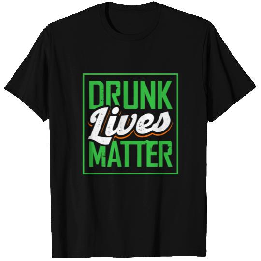 Drunk Lives Matter - st Patricks Day Green Beer T Shirts