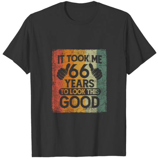 It Took Me 66 Years To Look This Good 66 Birthday T-shirt