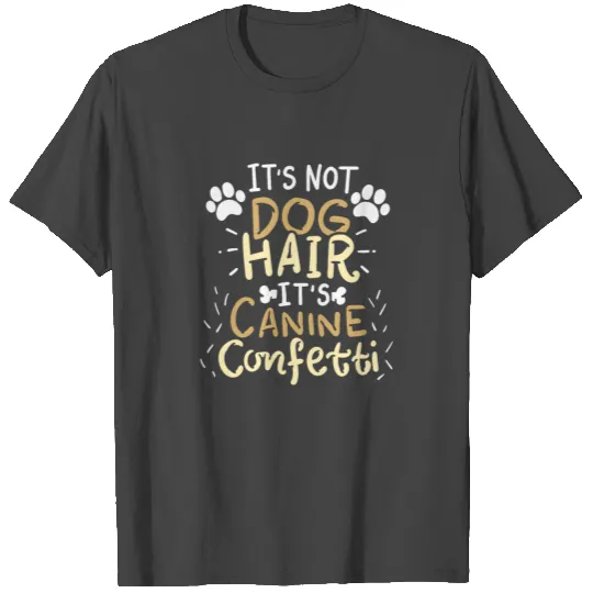 Dog hair is canine confetti Funny dog owner gift T Shirts
