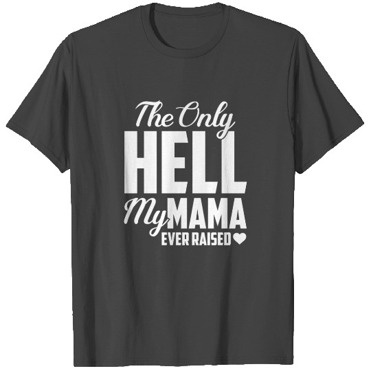 The Only Hell My Mama Ever Raised Mothers Day Son T Shirts