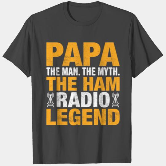 Papa The Man. The Myth. The Ham Radio Legend ham r T Shirts