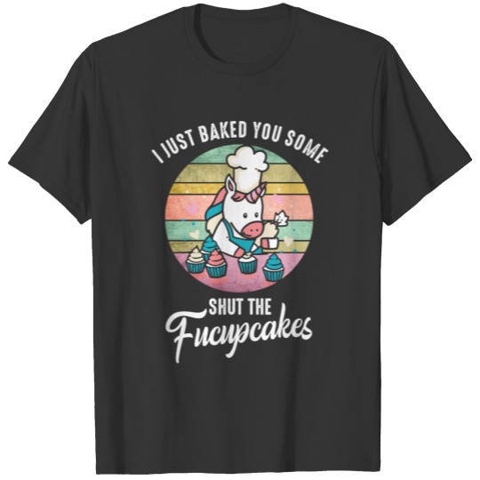 Just Baked You Some Shut The Fucupcakes Baker Gift T Shirts