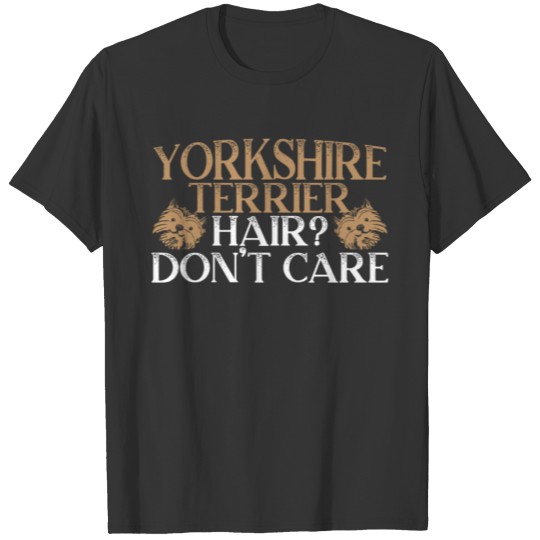 Yorkshire Terrier Hair Don't Care Yorkie Dog Owner T-shirt