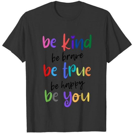 Be kind be brave be true be happy be you T-shirt
