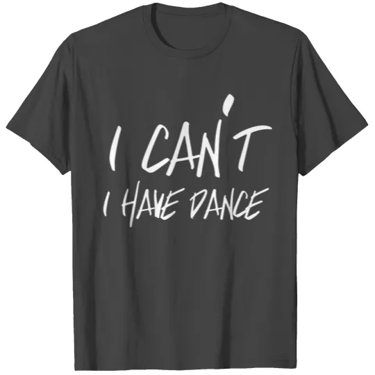 I can't I have Dance Fitted T Shirts
