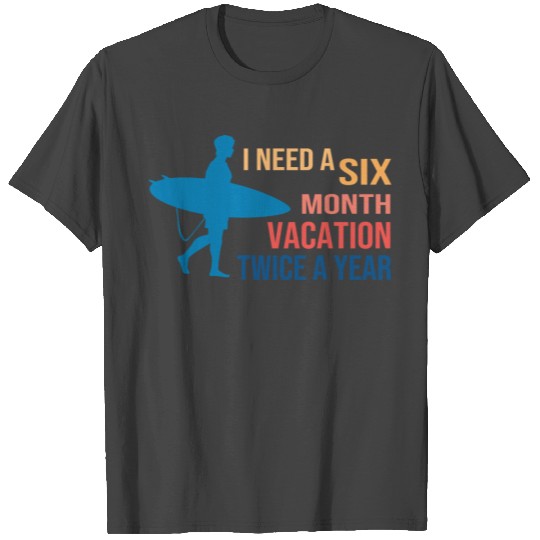 i need a six month vacation twice a year T Shirts