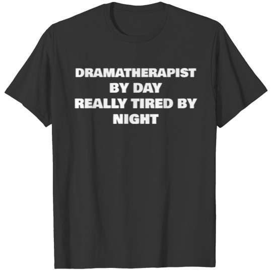 DRAMATHERAPIST BY DAY REALLY TIRED BY NIGHT T-shirt