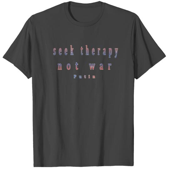 Seek Therapy Not War - Putin T Shirts
