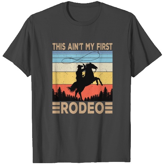 This Ain't My First Rodeo T Shirts