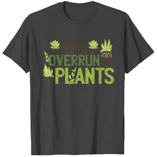 Overrun By Plants Quote My life by Plants T Shirts