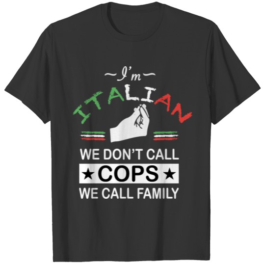 I’m Italian. We don’t call the cops we call family T Shirts