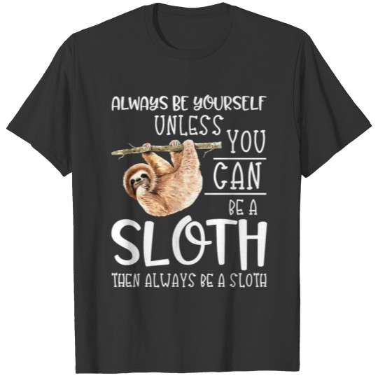 Sloth Always be a Funny Quote Lazy Hanging SLoth16 T-shirt