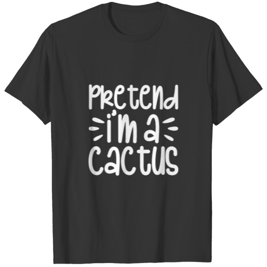 Pretend I'm A Cactus T-shirt