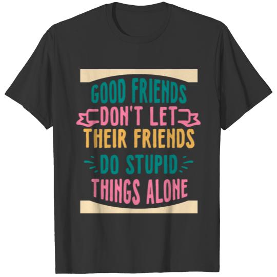 Good friends dont let their T Shirts