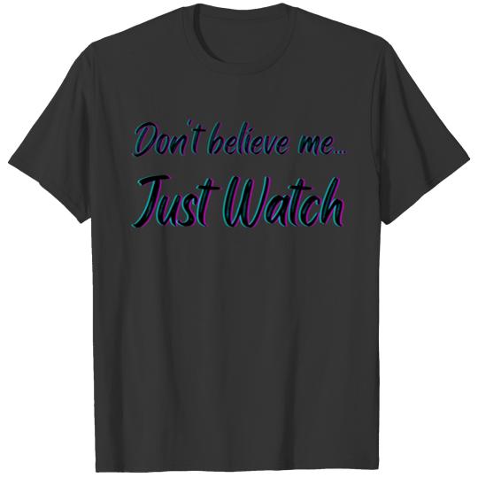 Don't Believe Me... Just Watch Accessories T Shirts