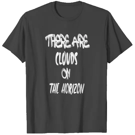 There are clouds on the horizon T Shirts