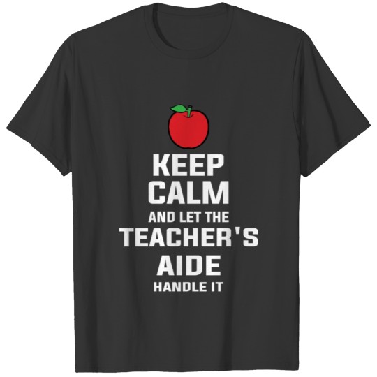 Keep Calm And Let The Teacher s Aide Handle It T-shirt