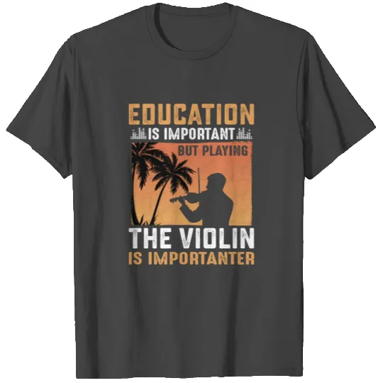 Education Is Important but Playing the Violin Is T Shirts