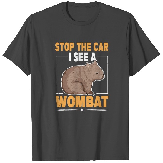 Stop the car I see a wombat Quote for a Wombat T Shirts