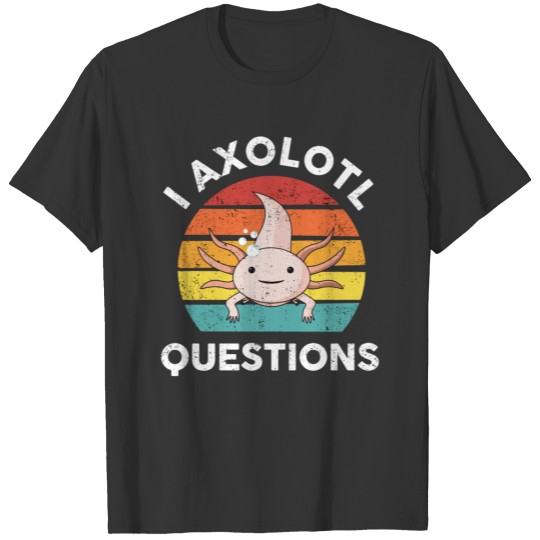 I Axolotl Questions Shirt, Kids Mens Womens Funny T-shirt
