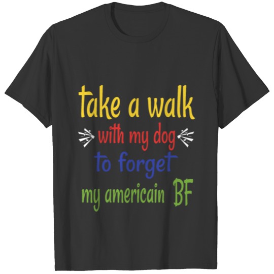 take a walk with my dog to forget my boy freind T-shirt