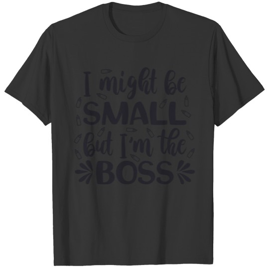 The boss baby / I might be small but i'm the boss. T-shirt