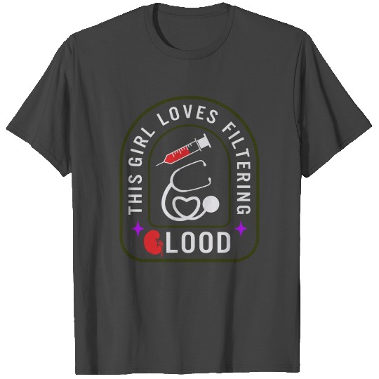 Dialysis Nurse T Shirts, This Girl Loves Filtering