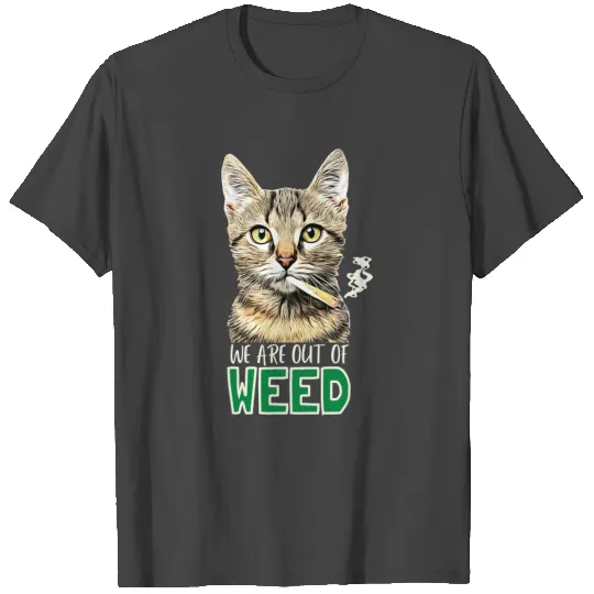 We are out of weed, cat smoking weed T Shirts