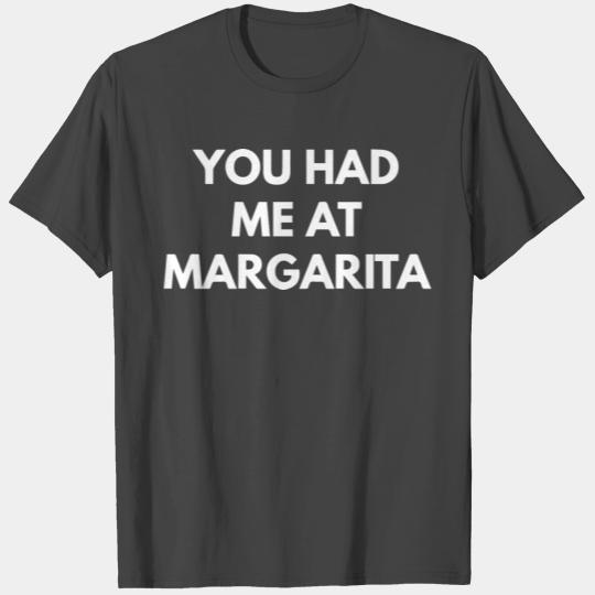 You Had Me At Margarita T Shirts