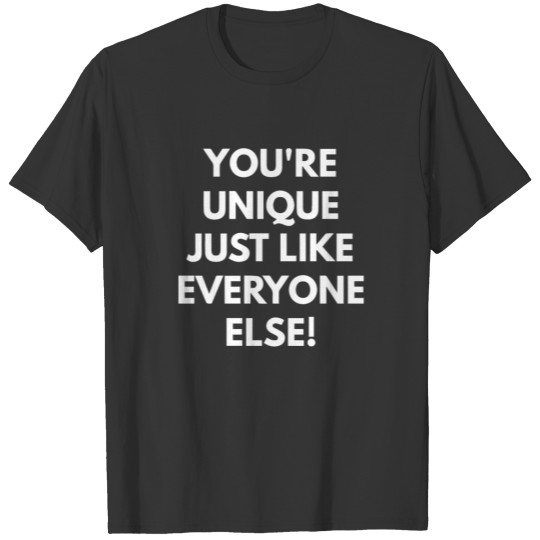 You re Unique Just Like Everyone Else T-shirt
