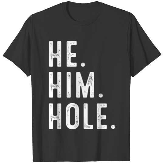Funny He Him Hole Quote He Him Hole Cool T-shirt