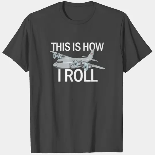This Is How I Roll C-130 Flying C130 Hercules T Shirts