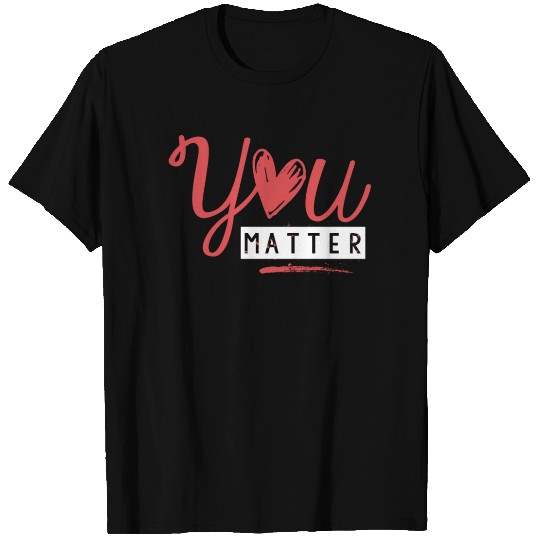 You Matter, Kindness Motivational Quote T Shirts