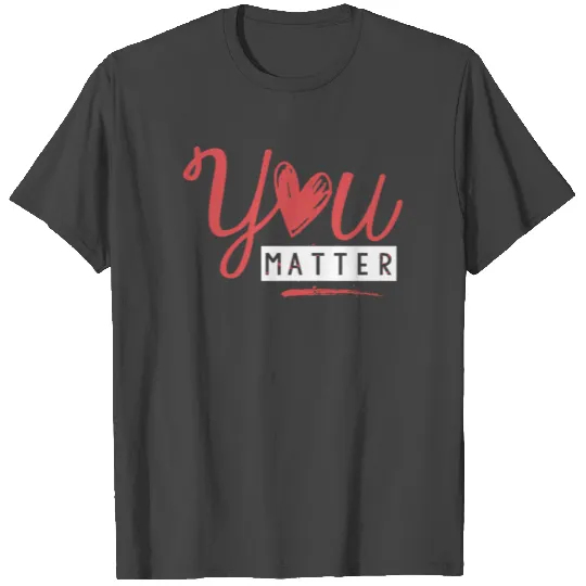 You Matter, Kindness Motivational Quote T Shirts