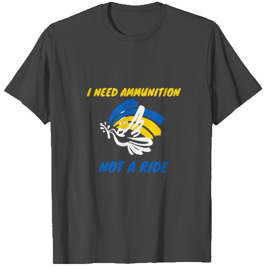 i Stand With Ukraine I Need Ammunition Not A Ride T Shirts