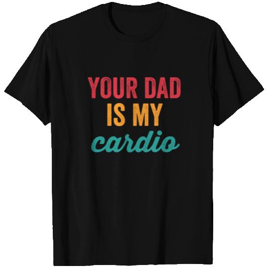 Your Dad Is My Cardio Funny Workout Sarcastic Gym T Shirts