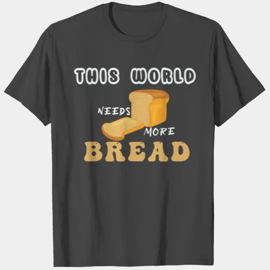 The World Needs More Bread Maker Dough Loafs Baker T Shirts