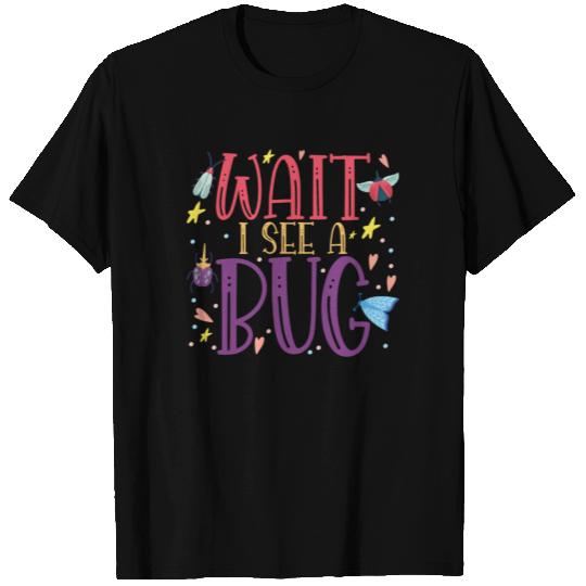 Wait, I See A Bug T Shirts