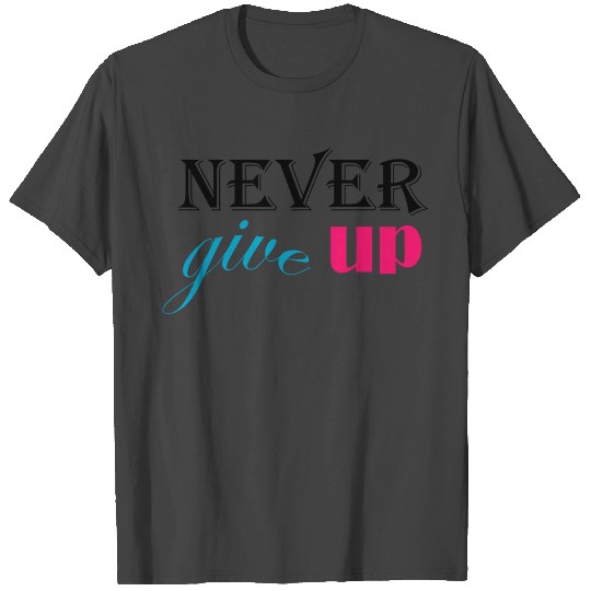 never give up T Shirts