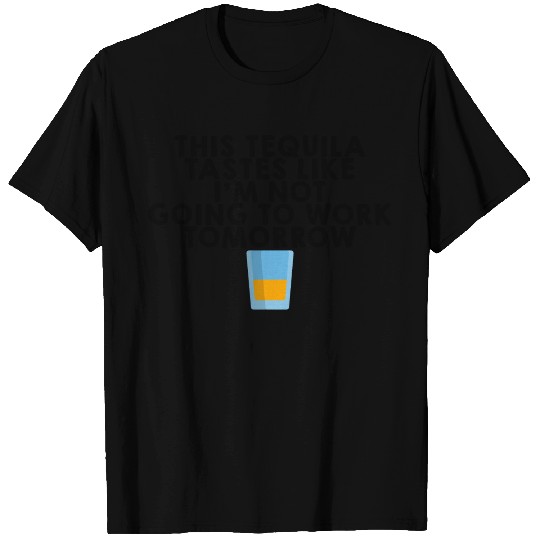 This Tequila Tastes Like I'm Not Going To Work 1 T Shirts