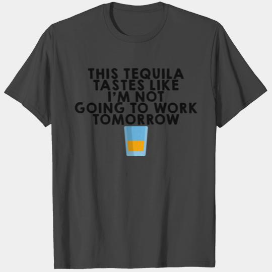 This Tequila Tastes Like I'm Not Going To Work 1 T Shirts
