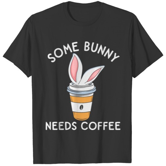 Some Bunny Needs Coffee T-shirt