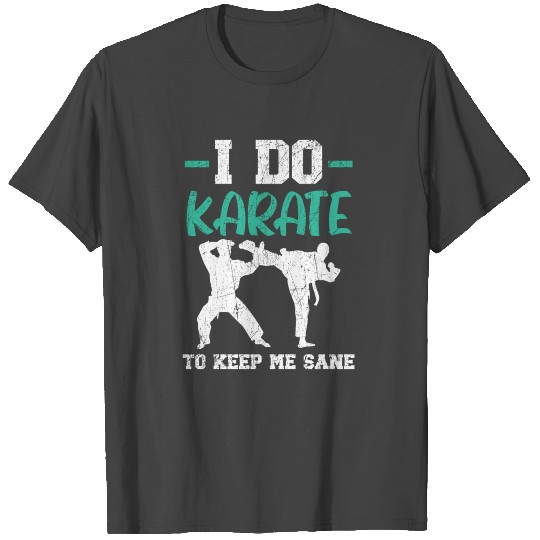 I Do Karate To Keep Me Sane Karateka Martial Arts T Shirts
