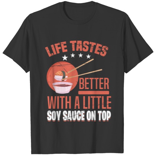 LIFE TASTES BETTER WITH SOY SAUCE Gifts T-shirt