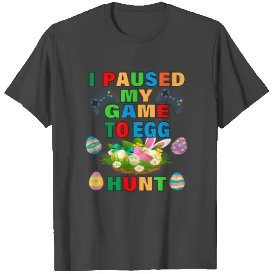 I paused my game to egg hunt. T Shirts