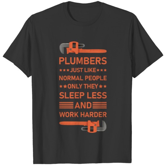 Sleep less and work harder - Plumber Plumbing T-shirt